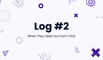 Log #2 – When They Open but Don’t Click