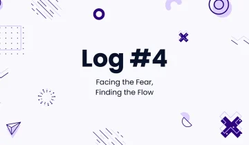 Log #4 – Facing the Fear, Finding the Flow